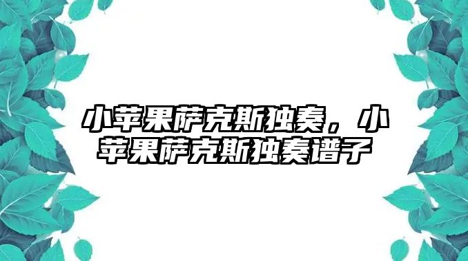 小蘋果薩克斯獨奏，小蘋果薩克斯獨奏譜子