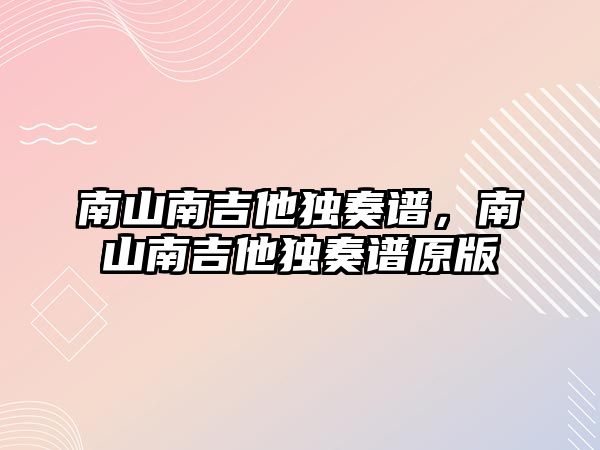 南山南吉他獨奏譜，南山南吉他獨奏譜原版