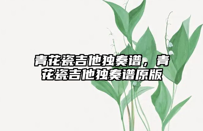 青花瓷吉他獨奏譜，青花瓷吉他獨奏譜原版