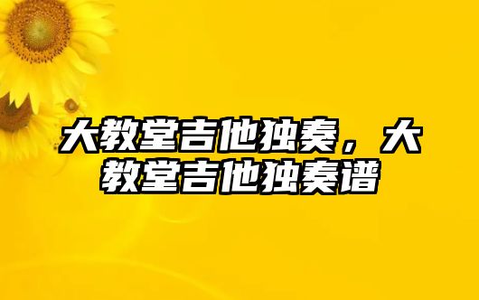 大教堂吉他獨奏，大教堂吉他獨奏譜