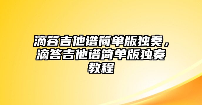 滴答吉他譜簡單版獨奏，滴答吉他譜簡單版獨奏教程