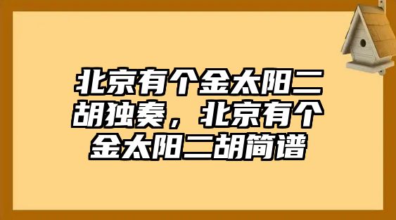 北京有個(gè)金太陽二胡獨(dú)奏，北京有個(gè)金太陽二胡簡譜