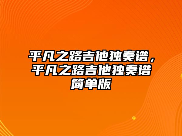 平凡之路吉他獨奏譜，平凡之路吉他獨奏譜簡單版