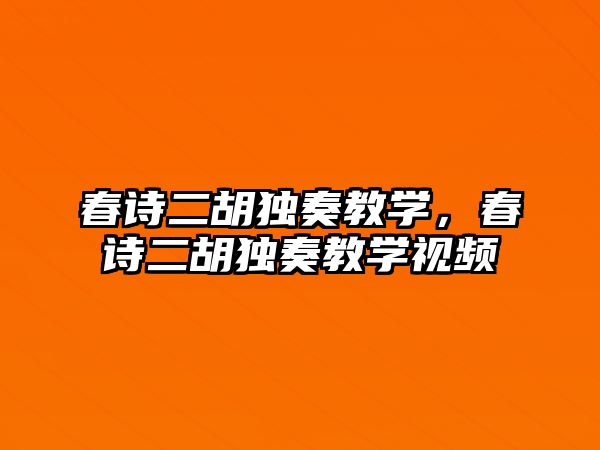 春詩二胡獨奏教學，春詩二胡獨奏教學視頻