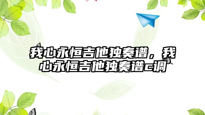 我心永恒吉他獨(dú)奏譜，我心永恒吉他獨(dú)奏譜c調(diào)