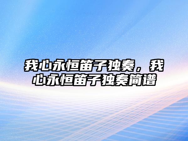 我心永恒笛子獨奏，我心永恒笛子獨奏簡譜