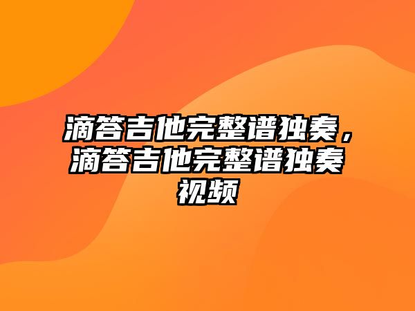 滴答吉他完整譜獨(dú)奏，滴答吉他完整譜獨(dú)奏視頻