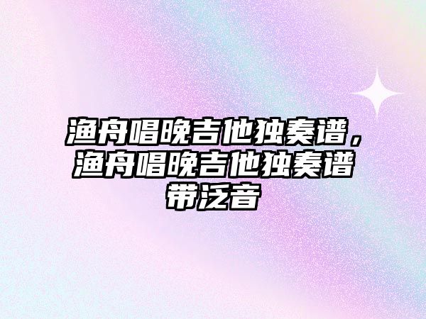 漁舟唱晚吉他獨奏譜，漁舟唱晚吉他獨奏譜帶泛音