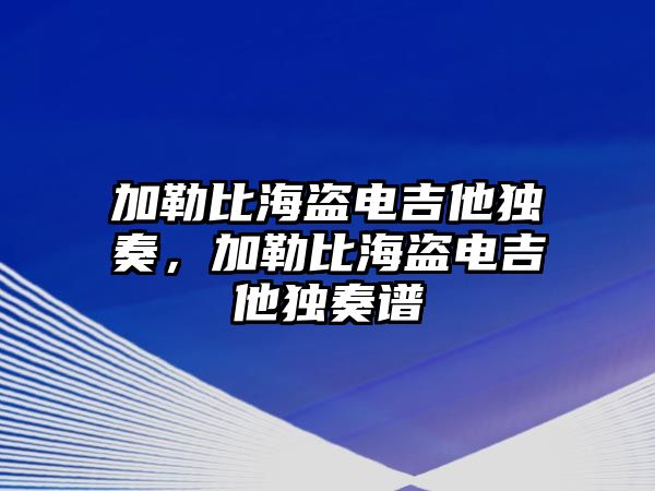 加勒比海盜電吉他獨(dú)奏，加勒比海盜電吉他獨(dú)奏譜