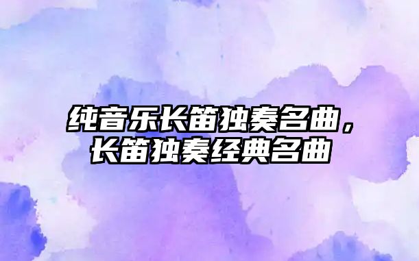 純音樂長笛獨奏名曲，長笛獨奏經典名曲