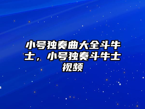 小號獨奏曲大全斗牛士，小號獨奏斗牛士視頻