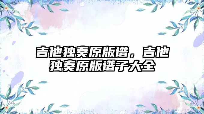 吉他獨奏原版譜，吉他獨奏原版譜子大全