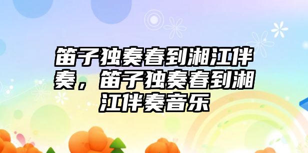 笛子獨奏春到湘江伴奏，笛子獨奏春到湘江伴奏音樂