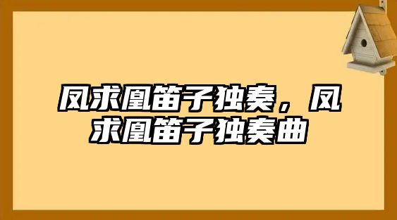 鳳求凰笛子獨奏，鳳求凰笛子獨奏曲