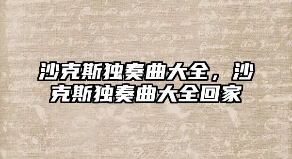 沙克斯獨奏曲大全，沙克斯獨奏曲大全回家