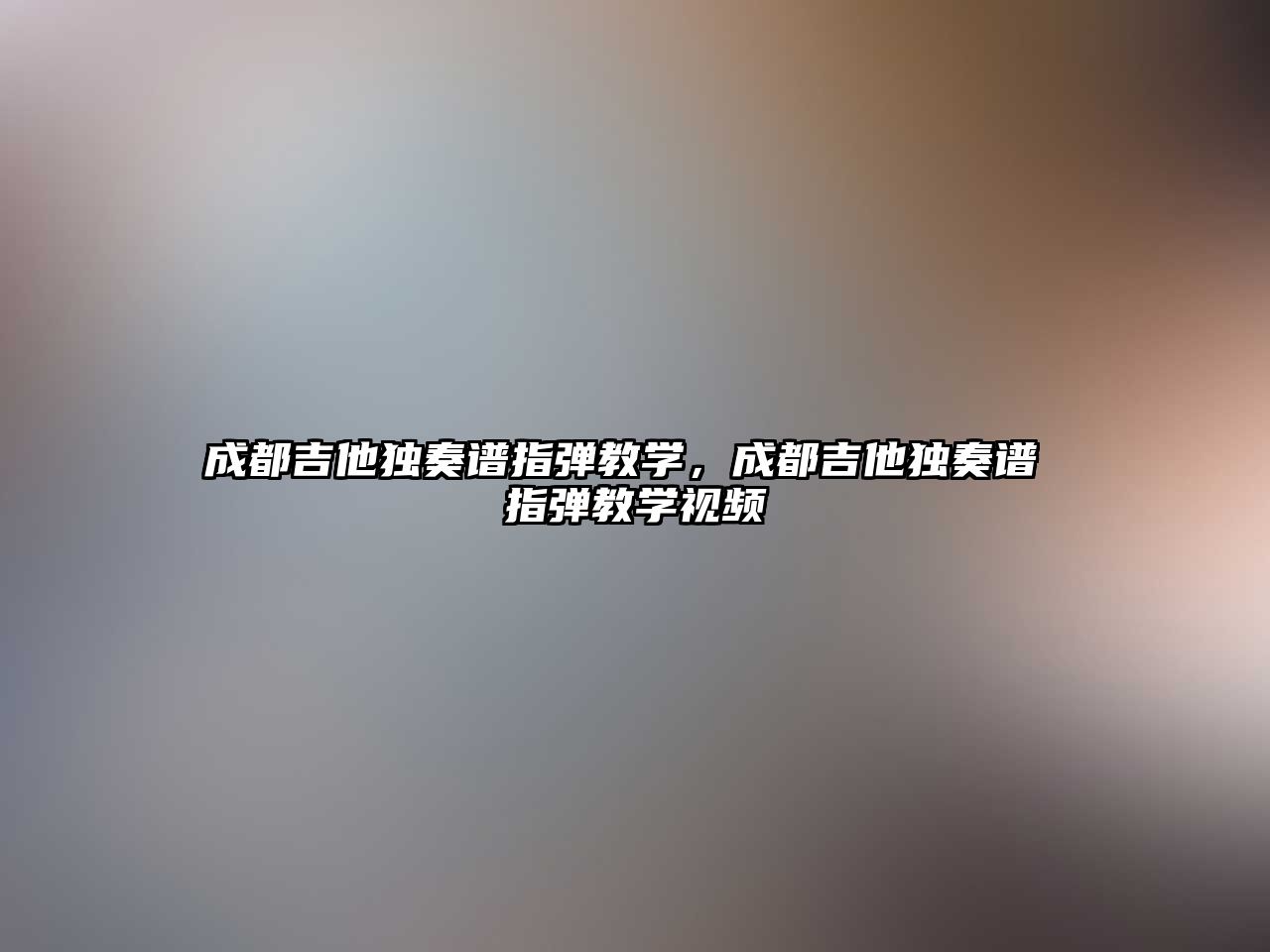 成都吉他獨奏譜指彈教學，成都吉他獨奏譜 指彈教學視頻