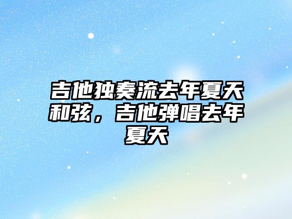 吉他獨奏流去年夏天和弦，吉他彈唱去年夏天