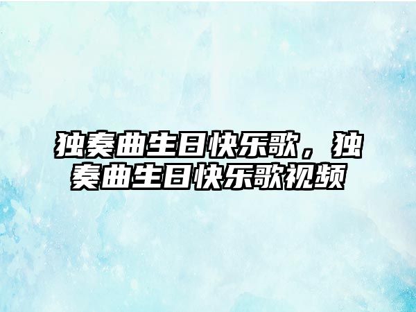 獨奏曲生日快樂歌，獨奏曲生日快樂歌視頻