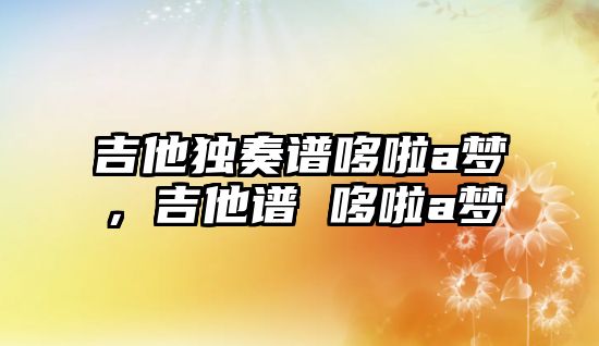 吉他獨奏譜哆啦a夢，吉他譜 哆啦a夢