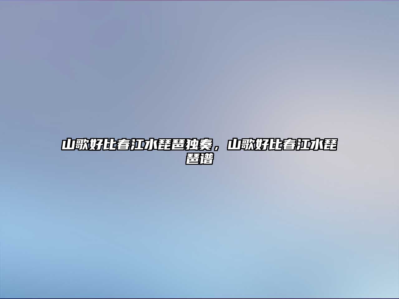 山歌好比春江水琵琶獨奏，山歌好比春江水琵琶譜