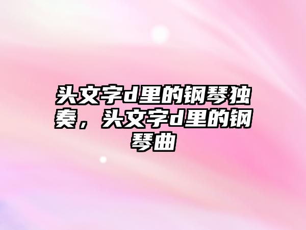 頭文字d里的鋼琴獨(dú)奏，頭文字d里的鋼琴曲