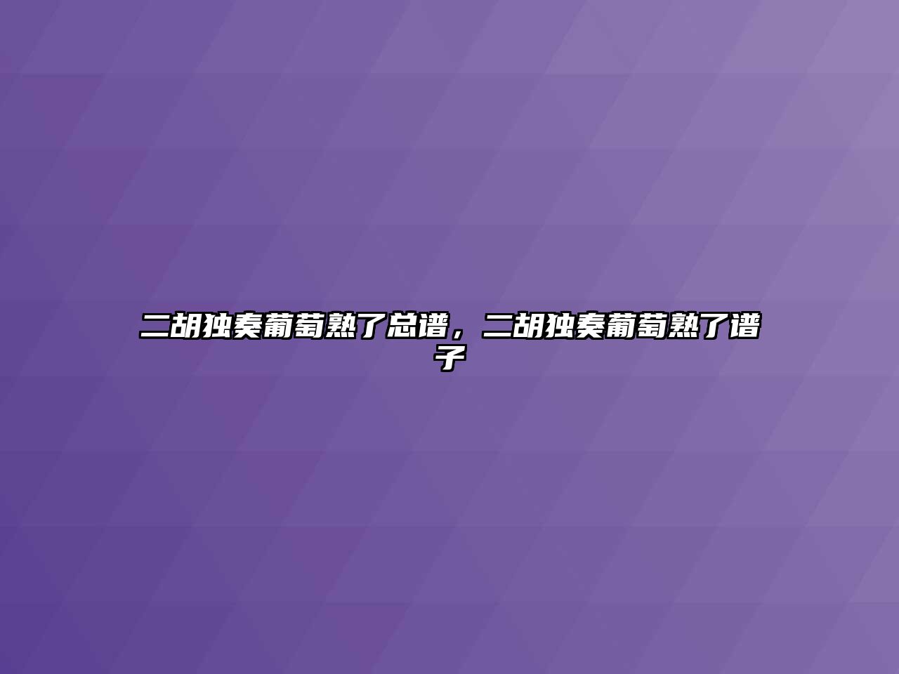 二胡獨奏葡萄熟了總譜，二胡獨奏葡萄熟了譜子