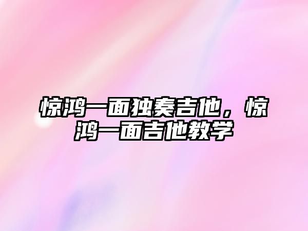 驚鴻一面獨奏吉他，驚鴻一面吉他教學