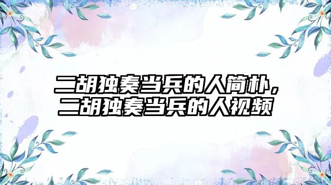 二胡獨奏當兵的人簡樸，二胡獨奏當兵的人視頻