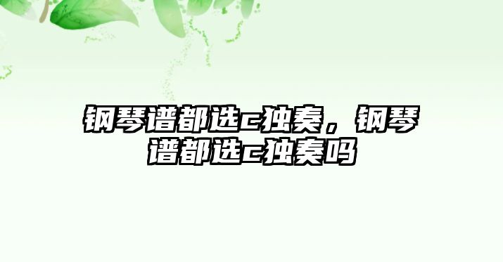 鋼琴譜都選c獨奏，鋼琴譜都選c獨奏嗎