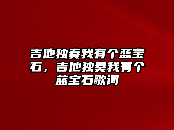 吉他獨奏我有個藍寶石，吉他獨奏我有個藍寶石歌詞