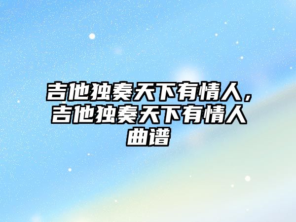 吉他獨奏天下有情人，吉他獨奏天下有情人曲譜