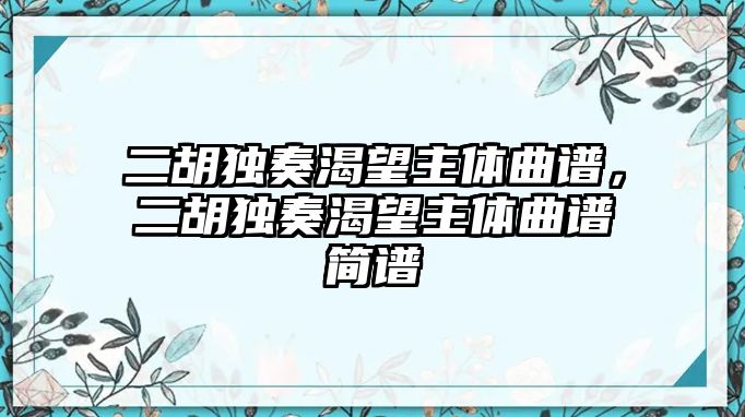 二胡獨奏渴望主體曲譜，二胡獨奏渴望主體曲譜簡譜