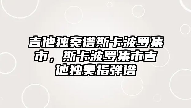 吉他獨奏譜斯卡波羅集市，斯卡波羅集市吉他獨奏指彈譜