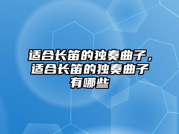 適合長笛的獨奏曲子，適合長笛的獨奏曲子有哪些