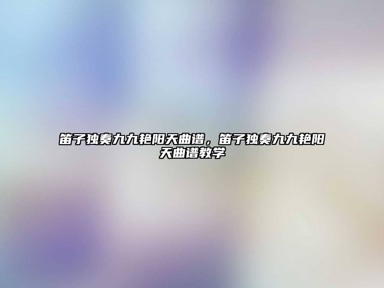 笛子獨奏九九艷陽天曲譜，笛子獨奏九九艷陽天曲譜教學