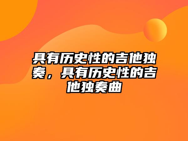 具有歷史性的吉他獨(dú)奏，具有歷史性的吉他獨(dú)奏曲