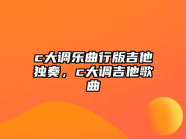 c大調樂曲行版吉他獨奏，c大調吉他歌曲