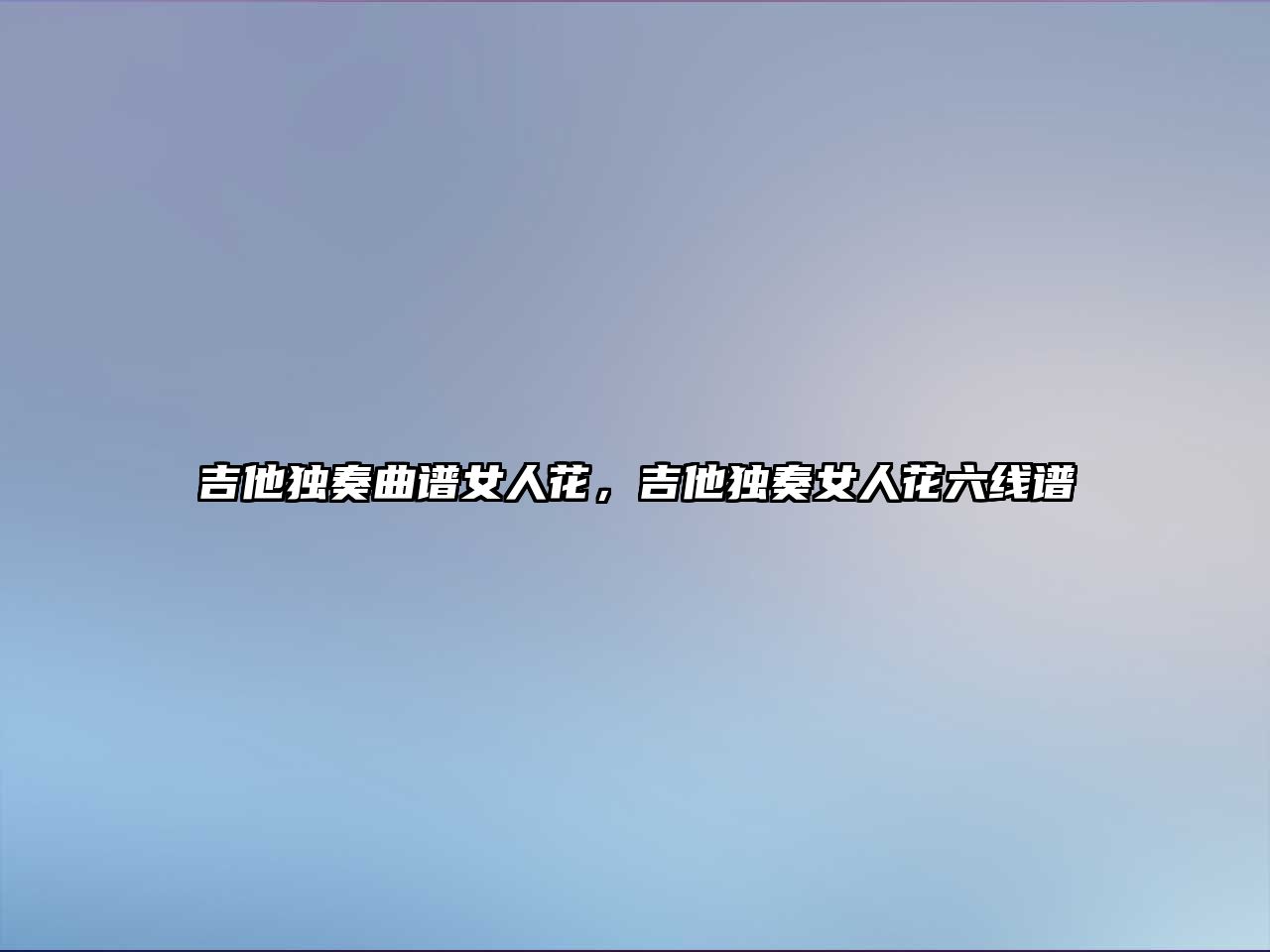 吉他獨奏曲譜女人花，吉他獨奏女人花六線譜