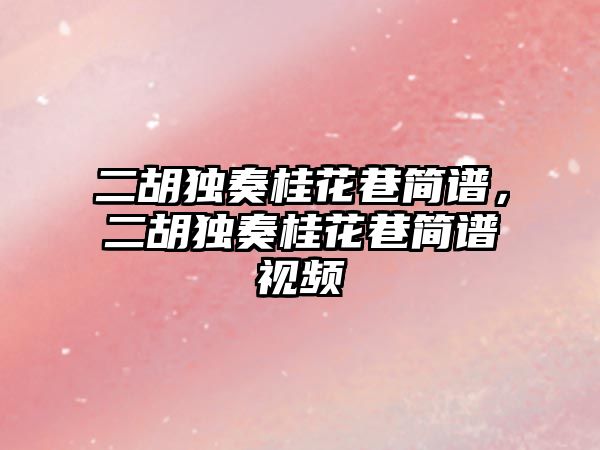 二胡獨奏桂花巷簡譜，二胡獨奏桂花巷簡譜視頻