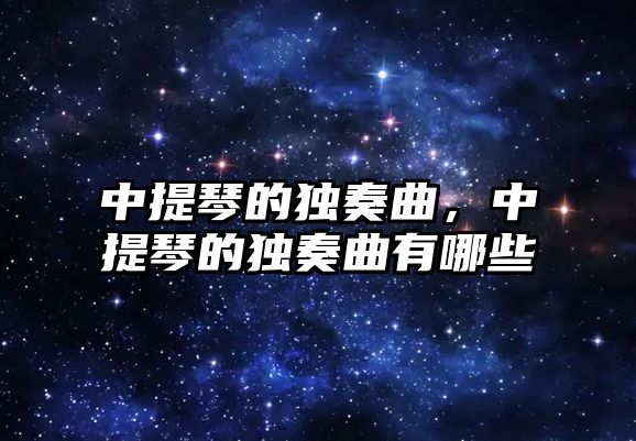 中提琴的獨奏曲，中提琴的獨奏曲有哪些