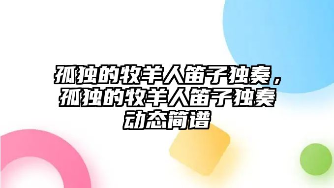 孤獨的牧羊人笛子獨奏，孤獨的牧羊人笛子獨奏動態簡譜