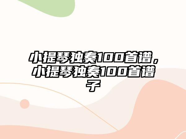 小提琴獨奏100首譜，小提琴獨奏100首譜子