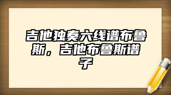 吉他獨奏六線譜布魯斯，吉他布魯斯譜子