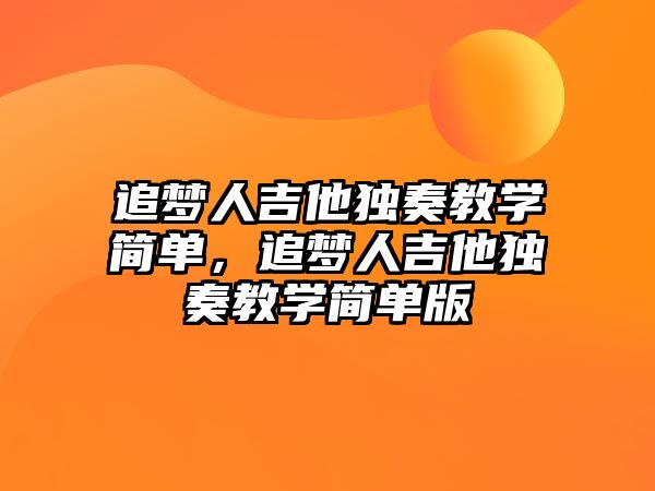 追夢人吉他獨奏教學簡單，追夢人吉他獨奏教學簡單版