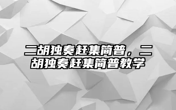 二胡獨奏趕集簡普，二胡獨奏趕集簡普教學