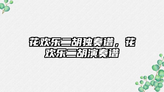 花歡樂二胡獨奏譜，花歡樂二胡演奏譜