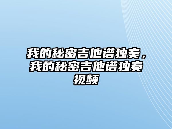 我的秘密吉他譜獨奏，我的秘密吉他譜獨奏視頻