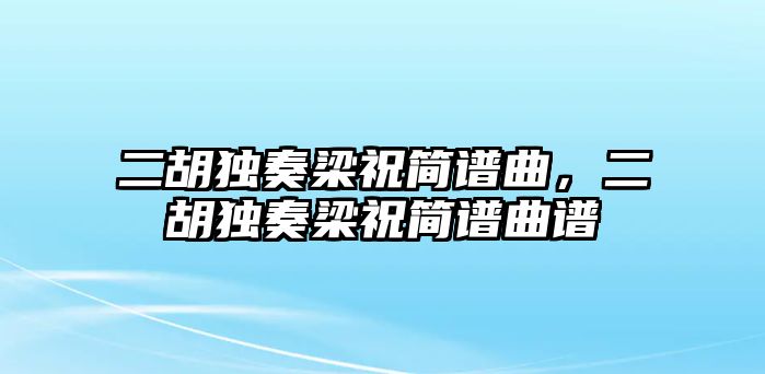 二胡獨奏梁祝簡譜曲，二胡獨奏梁祝簡譜曲譜