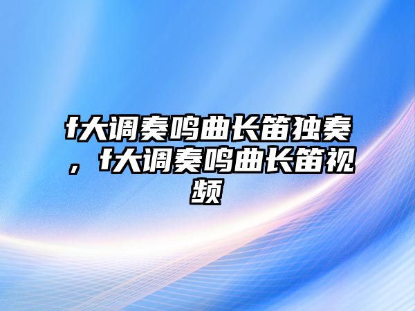 f大調奏鳴曲長笛獨奏，f大調奏鳴曲長笛視頻