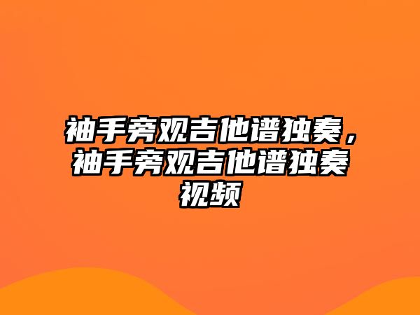 袖手旁觀吉他譜獨奏，袖手旁觀吉他譜獨奏視頻